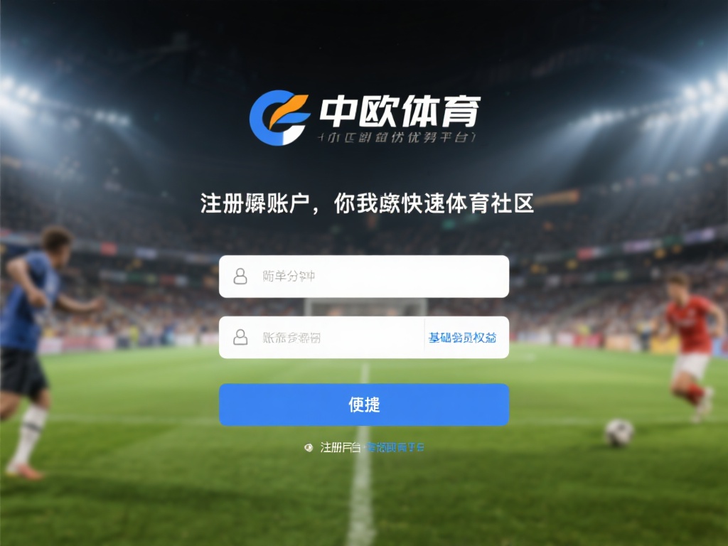 中欧体育注册账户的福利与会员权益介绍 (中欧体育注册账户的专属福利与会员权益详细介绍）